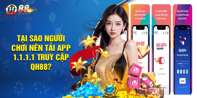 Tại sao người chơi nên tải app 1.1.1.1 truy cập QH88?