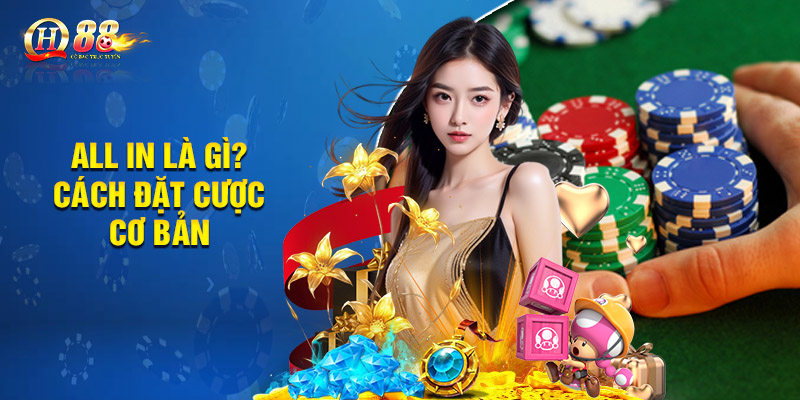 All In Là Gì? Những Lưu Ý Quan Trọng Khi Chơi All in 2 All in là gì? Cách đặt cược cơ bản