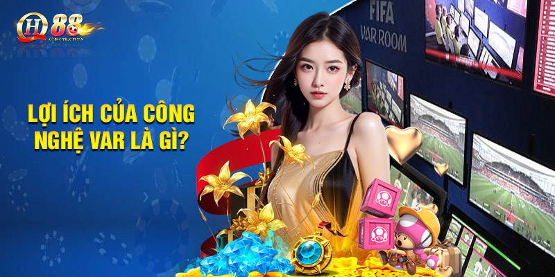 Lợi ích của công nghệ var là gì?