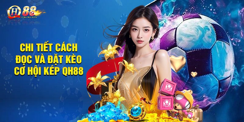 Chi tiết cách đọc và đặt kèo cơ hội kép QH88