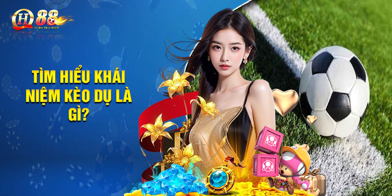 Kèo Dụ Là Gì? Đem Lại May Mắn Hay Tiềm Ẩn Nguy Cơ? 1 Tìm hiểu khái niệm kèo dụ là gì?
