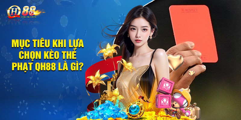 Mục tiêu khi lựa chọn kèo thẻ phạt QH88 là gì?