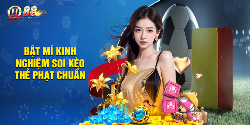 Bật mí kinh nghiệm soi kèo thẻ phạt chuẩn