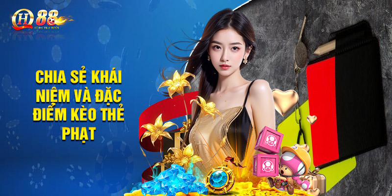 Chia sẻ khái niệm và đặc điểm kèo thẻ phạt