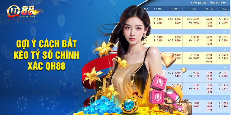 Gợi ý cách bắt kèo tỷ số chính xác QH88