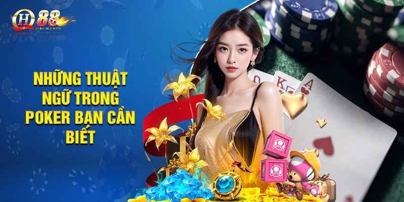 Hướng Dẫn Cách Chơi Poker Trực Tuyến Chi Tiết Cho Newbie 2 Những thuật ngữ trong poker bạn cần biết
