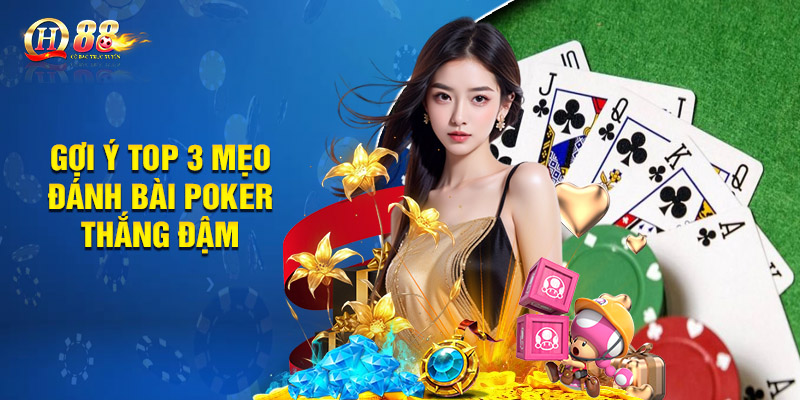 Gợi ý top 3 mẹo đánh bài poker thắng đậm