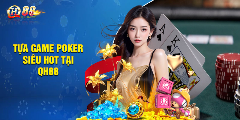 Hướng Dẫn Cách Chơi Poker Trực Tuyến Chi Tiết Cho Newbie 1 Tựa game poker siêu hot tại QH88