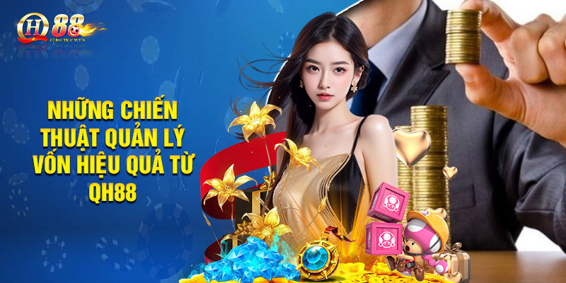 Những chiến thuật quản lý vốn hiệu quả từ QH88