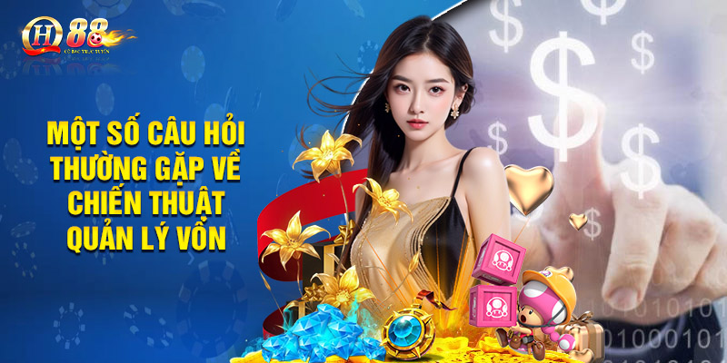 Chiến Thuật Quản Lý Vốn Hiệu Quả Tối Ưu Tại Nền Tảng QH88 3 Một số câu hỏi thường gặp về chiến thuật quản lý vốn