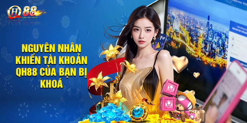 Mở Khoá Tài Khoản Qh88 Khi Người Chơi Bị Khoá Tạm Thời 2 Nguyên nhân khiến tài khoản QH88 của bạn bị khoá