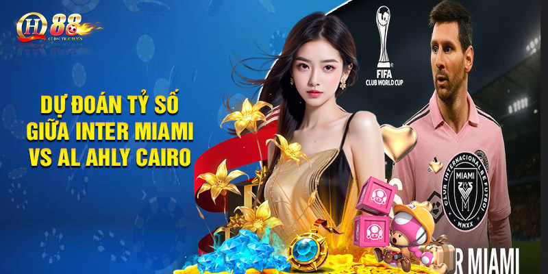 Dự Đoán Tỷ Số Giữa Inter Miami vs Al Ahly Cairo
