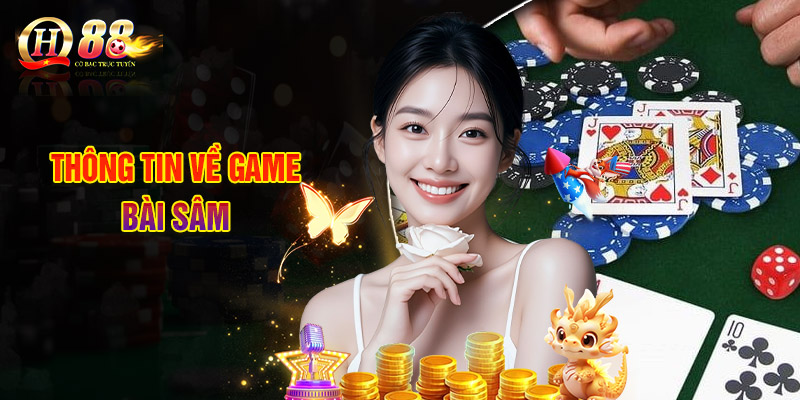 Cách Chơi Bài Sâm - Luật Tham Gia Không Khó Dù Bạn Là NewBie 1 Thông Tin Về Game Bài Sâm