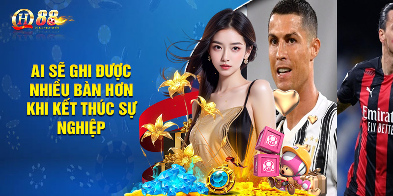 Ai sẽ ghi được nhiều bàn hơn khi kết thúc sự nghiệp