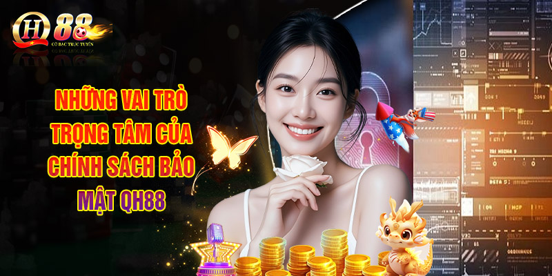 Những Vai Trò Trọng Tâm Của Chính Sách Bảo Mật Qh88
