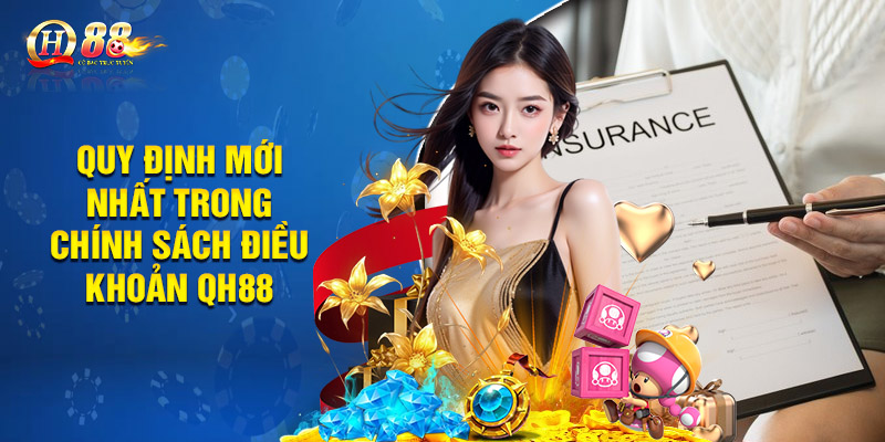 Điều Khoản QH88 - Cập Nhật Những Quy Định Mới Nhất 2 Quy định mới nhất trong chính sách điều khoản QH88