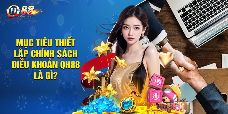 Điều Khoản QH88 - Cập Nhật Những Quy Định Mới Nhất 1 Mục tiêu thiết lập chính sách điều khoản QH88 là gì?