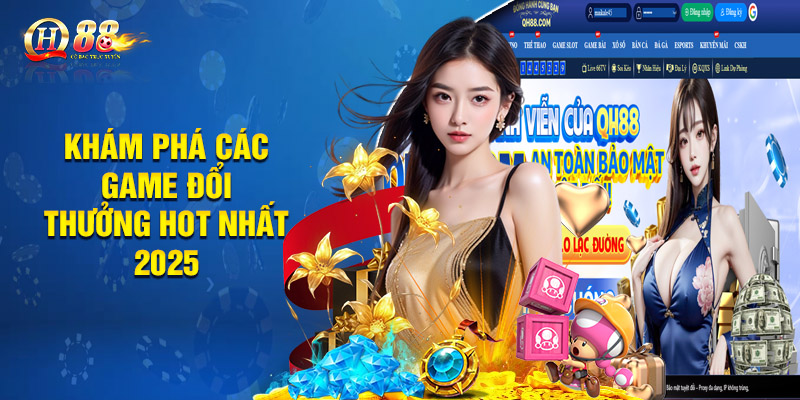 Game Qh88 - Thiên Đường Cá Cược Nhận Thưởng Liền Tay 3 Khám phá chi tiết các game đổi thưởng hot nhất 2025