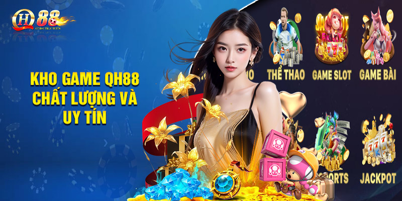 Game Qh88 - Thiên Đường Cá Cược Nhận Thưởng Liền Tay 1 Kho game QH88 chất lượng và uy tín