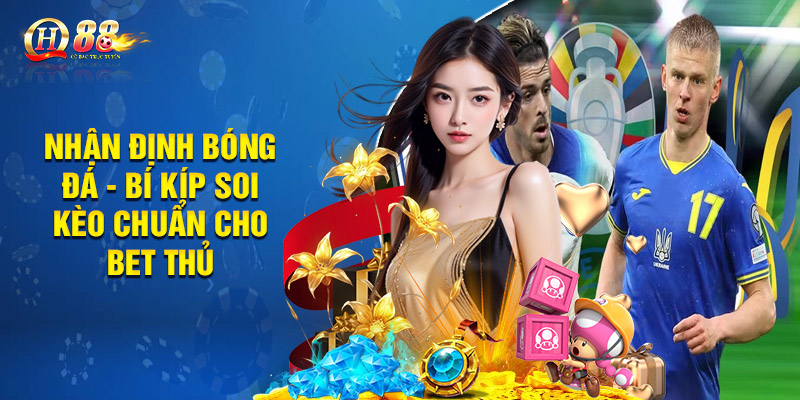 Nhận Định Bóng Đá - Bí Kíp Soi Kèo Chuẩn Cho Bet Thủ