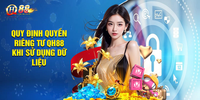 Quyền Riêng Tư QH88 - Bảo Vệ Người Chơi An Toàn Tuyệt Đối 3 Quy định quyền riêng tư QH88 khi sử dụng dữ liệu