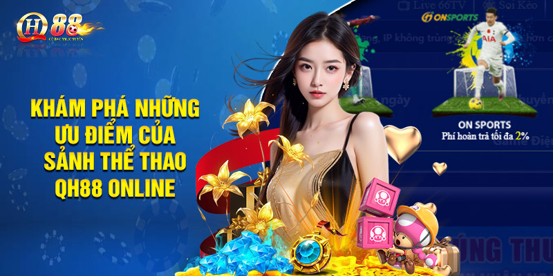 Thể Thao QH88 - Đắm Chìm Đam Mê Trong Không Gian Sôi Động 2 Khám phá những ưu điểm của sảnh thể thao QH88 online