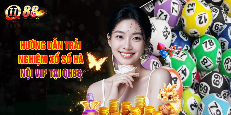 Xổ Số Hà Nội Vip - Loại Hình Xổ Số Cực Mới Tại QH88 3 Hướng Dẫn Trải Nghiệm Xổ Số Hà Nội VIP Tại QH88