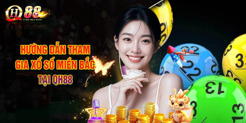 Hướng Dẫn Tham Gia Xổ Số Miền Bắc Tại QH88