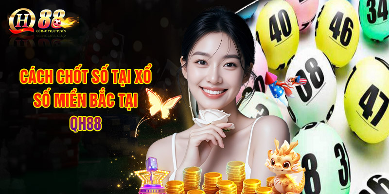 Cách Chốt Số Tại Xổ Số Miền Bắc Tại QH88
